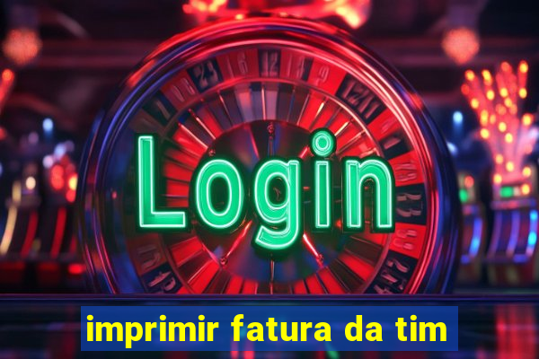 imprimir fatura da tim